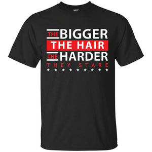 The BIGGER the Hair, The HARDER They Stare | Tee-Apparel-Swagtastic Gear